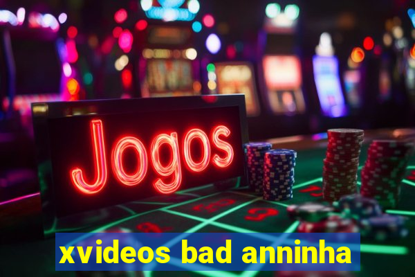 xvideos bad anninha